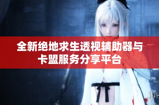 求生绝地辅助免费下载安装_绝地求生辅助免费版_绝地求生免费辅助