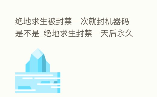 绝地求生开挂封号_绝地求生开挂封ip_绝地求生外挂封号吗