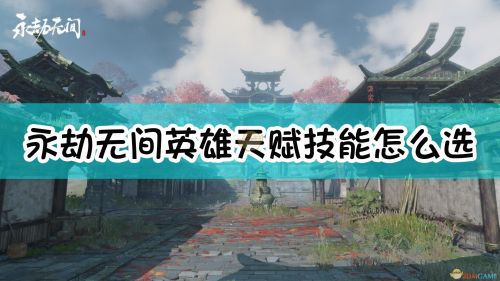 永劫无间全英雄天赋选择推荐